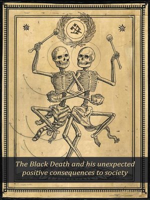 cover image of The Black Death and his Unexpected Positive Consequences to Society